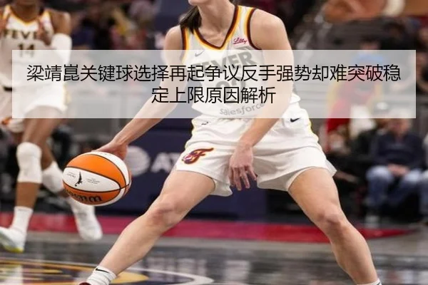 梁靖崑关键球选择再起争议反手强势却难突破稳定上限原因解析